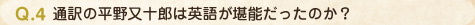Q.4 通訳の平野又十郎は英語が堪能だったのか？