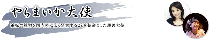 やらまいか大使 浜松の魅力を国内外に広く発信することを使命とした親善大使